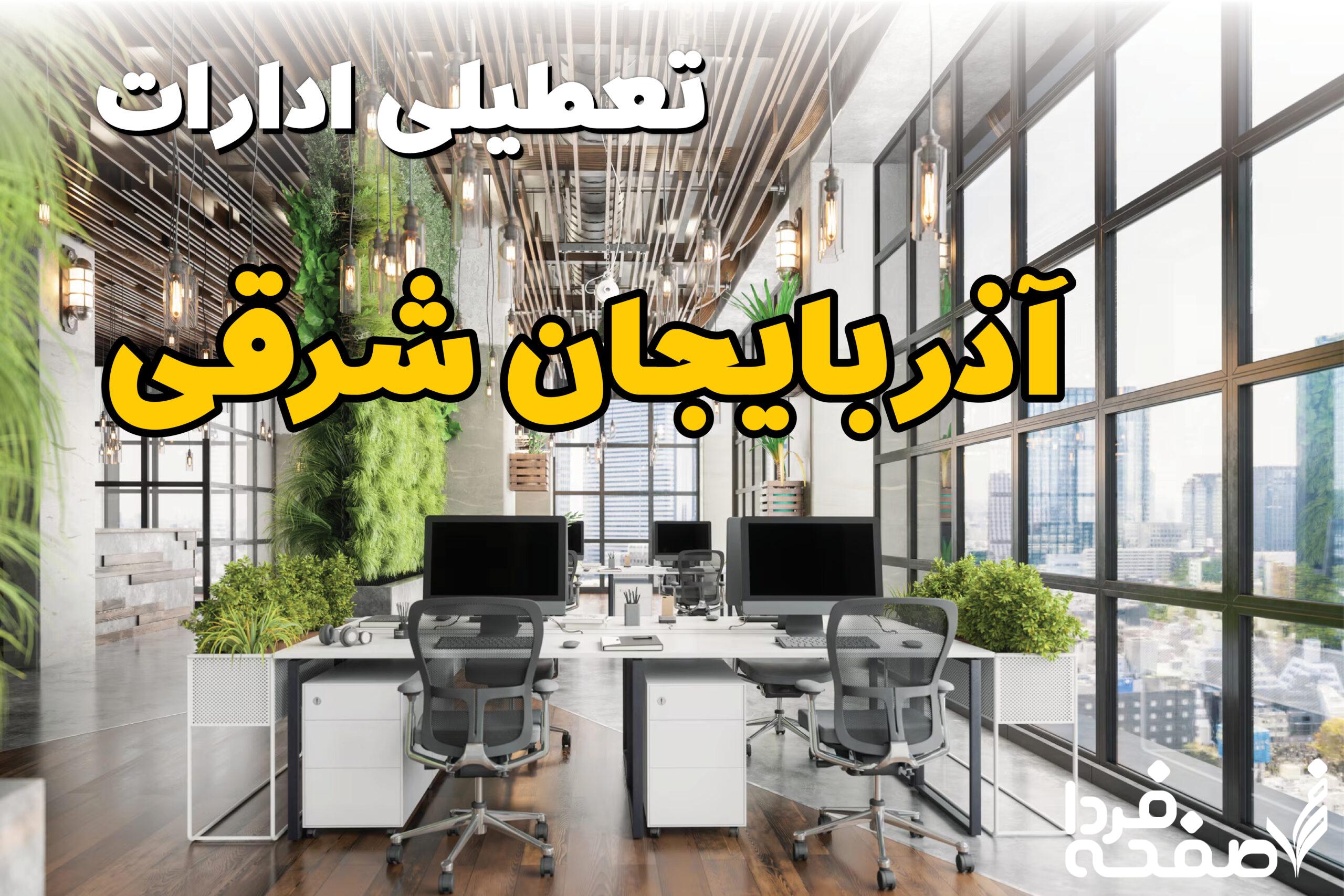 تعطیلی ادارات آذربایجان شرقی